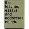 The Teacher, Essays And Addresses On Edu door George Herbert Palmer