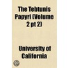The Tebtunis Papyri (Volume 2 Pt 2) by University Of California