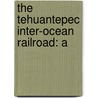 The Tehuantepec Inter-Ocean Railroad: A door Alexander Dwight Anderson