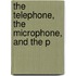 The Telephone, The Microphone, And The P