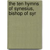 The Ten Hymns Of Synesius, Bishop Of Syr by Unknown