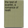 The Test Of Scarlet, A Romance Of Realit by Coningsby William Dawson