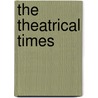 The Theatrical Times by Unknown
