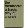 The Theatrocrat, A Tragic Play Of Church by John Davidson