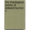 The Theological Works Of Edward Burton V door Onbekend