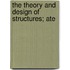 The Theory And Design Of Structures; Ate