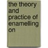 The Theory And Practice Of Enamelling On