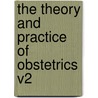 The Theory And Practice Of Obstetrics V2 door P. Cazeaux