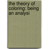 The Theory Of Coloring: Being An Analysi door J. Bacon