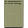The Theory Of Money And Banks Investigat by Unknown