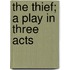 The Thief; A Play In Three Acts