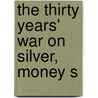 The Thirty Years' War On Silver, Money S door Adolphus Leigh Fitzgerald