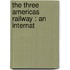 The Three Americas Railway : An Internat