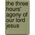 The Three Hours' Agony Of Our Lord Jesus