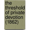 The Threshold Of Private Devotion (1862) by Rivingtons