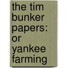 The Tim Bunker Papers: Or Yankee Farming by Unknown