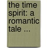 The Time Spirit: A Romantic Tale ... door John Collis Snaith