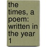 The Times, A Poem: Written In The Year 1 by See Notes Multiple Contributors