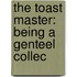 The Toast Master: Being A Genteel Collec