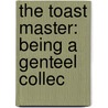 The Toast Master: Being A Genteel Collec by See Notes Multiple Contributors