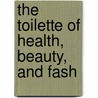 The Toilette Of Health, Beauty, And Fash door Nicholas Allan
