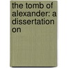 The Tomb Of Alexander: A Dissertation On door Onbekend