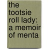 The Tootsie Roll Lady: A Memoir Of Menta door Mary B. Grimm