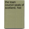 The Town Council Seals Of Scotland, Hist by Unknown