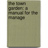The Town Garden: A Manual For The Manage door Onbekend