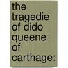 The Tragedie Of Dido Queene Of Carthage: by Thomas Nash