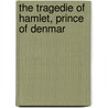 The Tragedie Of Hamlet, Prince Of Denmar door Shakespeare William Shakespeare