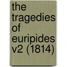The Tragedies Of Euripides V2 (1814) door Onbekend