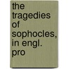 The Tragedies Of Sophocles, In Engl. Pro door William Sophocles