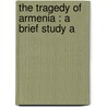 The Tragedy Of Armenia : A Brief Study A door Bertha S. Papazian
