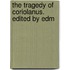 The Tragedy Of Coriolanus. Edited By Edm