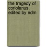 The Tragedy Of Coriolanus. Edited By Edm door Shakespeare William Shakespeare