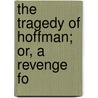 The Tragedy Of Hoffman; Or, A Revenge Fo by Henry Chettle