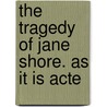 The Tragedy Of Jane Shore. As It Is Acte door Onbekend