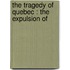 The Tragedy Of Quebec : The Expulsion Of