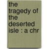 The Tragedy Of The Deserted Isle : A Chr door Onbekend