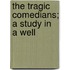 The Tragic Comedians; A Study In A Well