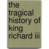 The Tragical History Of King Richard Iii door Colley Cibber