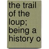 The Trail Of The Loup; Being A History O door H.W. B 1869 Foght