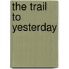 The Trail To Yesterday by Charles Alden Seltzer