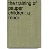 The Training Of Pauper Children: A Repor door Onbekend