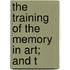 The Training Of The Memory In Art; And T