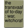 The Transvaal Of To-Day : War, Witchcraf door Alfred Aylward