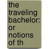 The Traveling Bachelor: Or Notions Of Th door Onbekend
