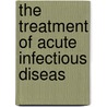The Treatment Of Acute Infectious Diseas door Frank Sherman Meara