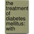 The Treatment Of Diabetes Mellitus: With